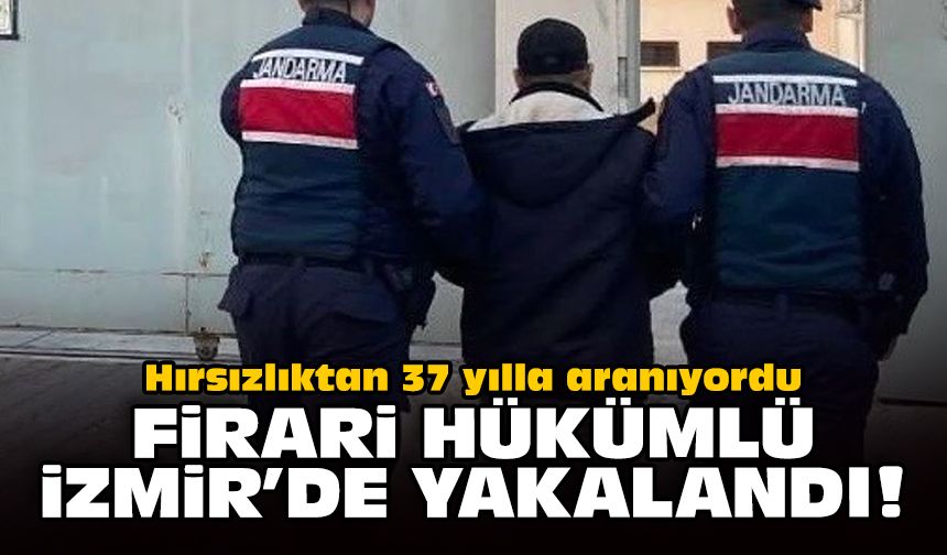 Hırsızlıktan 37 yılla aranıyordu: Firari hükümlü İzmir'de yakalandı