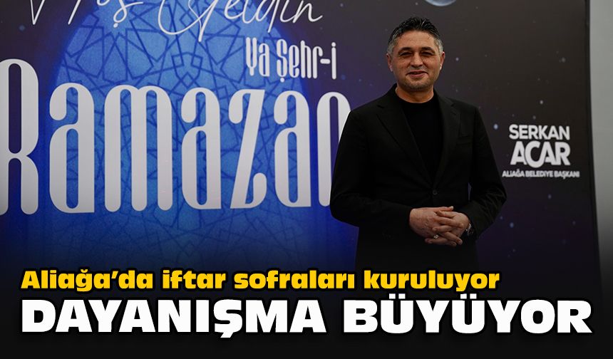 Aliağa’da iftar sofraları kuruluyor, dayanışma büyüyor!