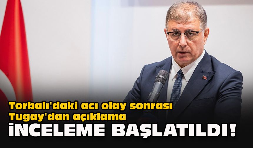 Torbalı'daki acı olay sonrası Tugay'dan açıklama: İnceleme başlatıldı!