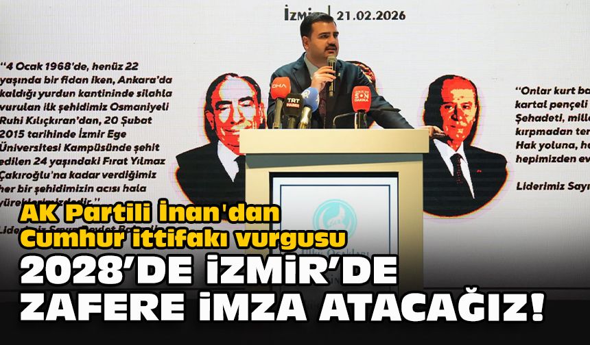 AK Partili İnan'dan Cumhur ittifakı vurgusu... "2028'de İzmir'de zafere imza atacağız!"
