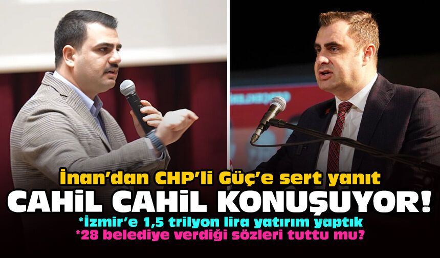 İnan’dan CHP’li Güç’e sert yanıt: Cahil cahil konuşuyor!
