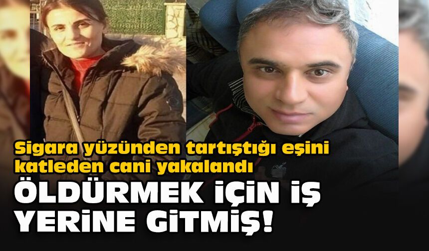 Sigara yüzünden tartıştığı eşini katleden cani yakalandı... Öldürmek için iş yerine gitmiş!