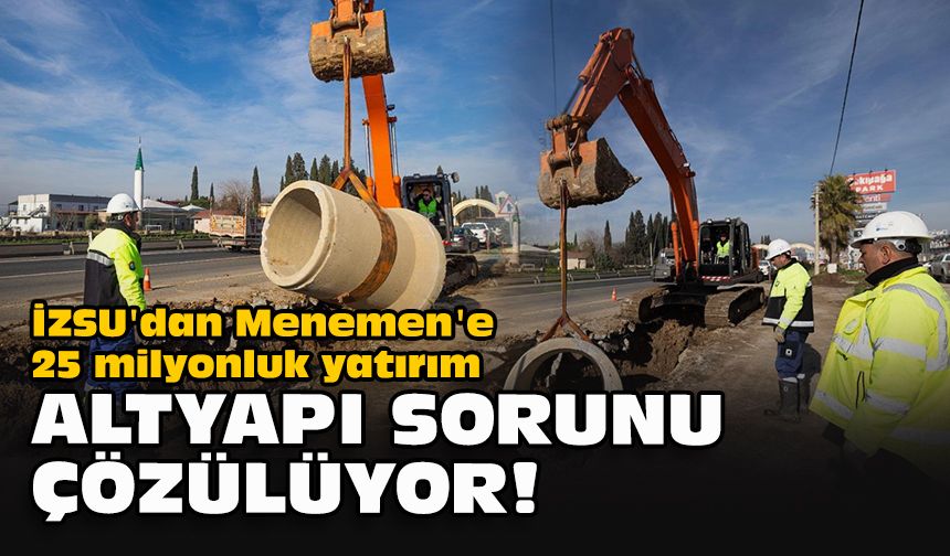 İZSU'dan Menemen'e 25 milyonluk yatırım... Altyapı sorunu çözülüyor!