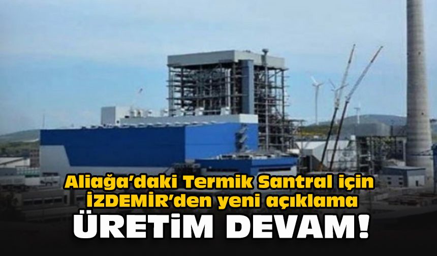 Aliağa’daki Termik Santral için İzdemir’den yeni açıklama... Üretim devam!