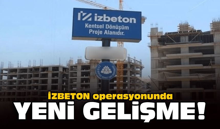 İZBETON operasyonunda yeni gelişme!