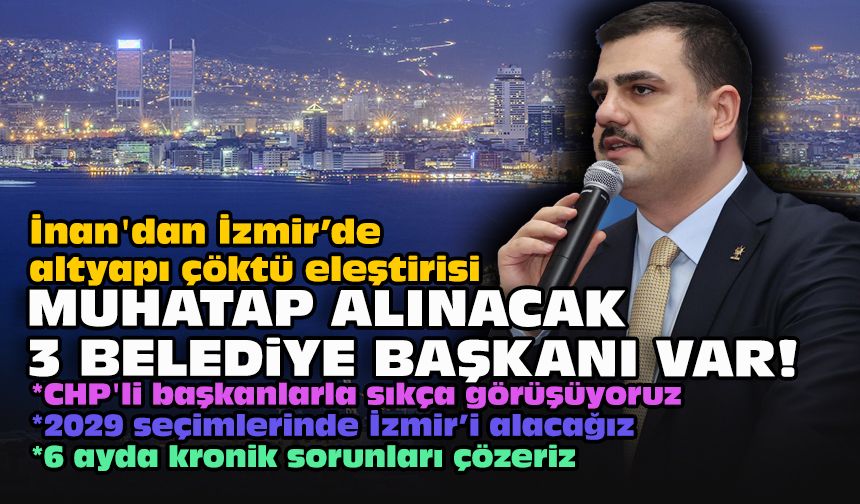 İnan'dan İzmir’de altyapı çöktü eleştirisi... Muhatap alınacak 3 belediye başkanı var!