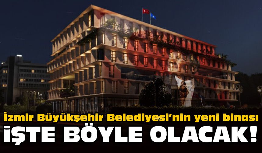 İzmir Büyükşehir Belediyesi’nin yeni binası: İşte böyle olacak!
