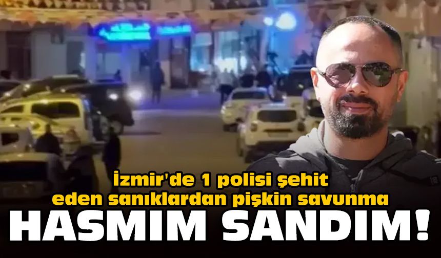 İzmir'de 1 polisi şehit eden sanıklardan pişkin savunma: Hasmım sandım!