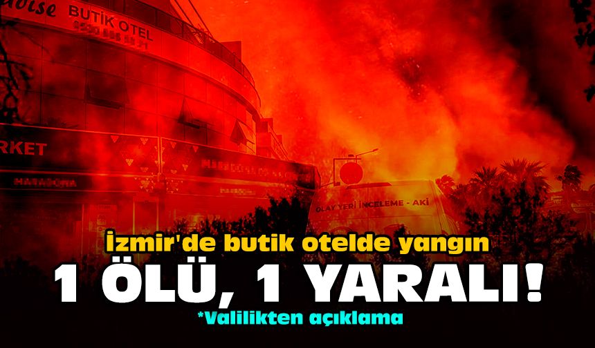 İzmir'de butik otelde yangın: 1 ölü, 1 yaralı!