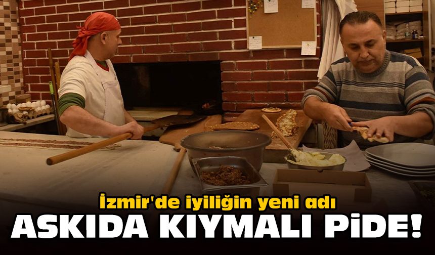 İzmir'de iyiliğin yeni adı: Askıda kıymalı pide!