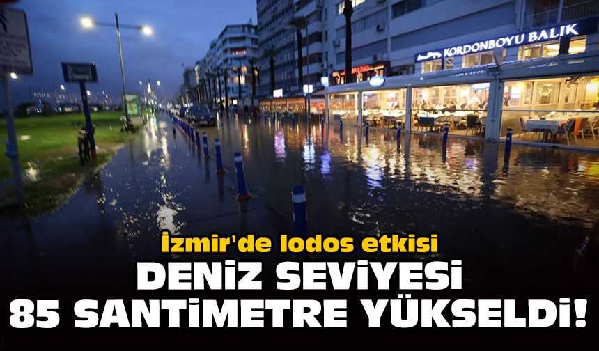 İzmir'de lodos etkisi: Deniz seviyesi 85 santimetre yükseldi!
