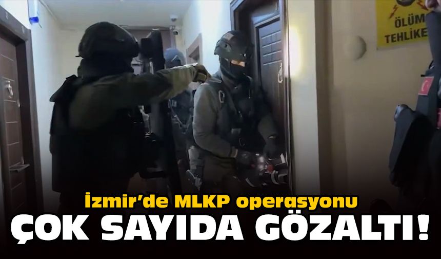 İzmir'de MLKP operasyonu: Çok sayıda gözaltı!