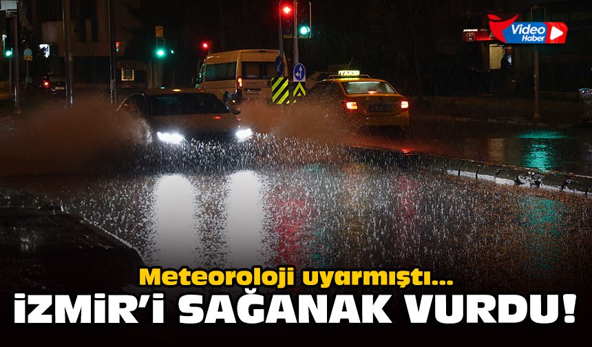Meteoroloji uyarmıştı: İzmir'i sağanak vurdu!