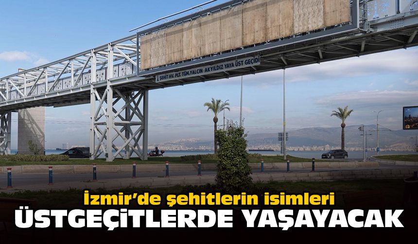 İzmir’de şehitlerin isimleri üstgeçitlerde yaşayacak