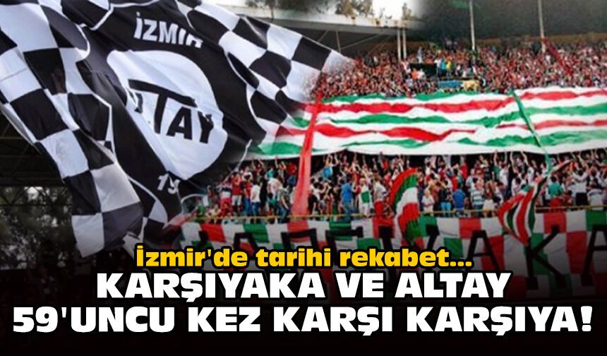 İzmir'de tarihi rekabet: Karşıyaka ve Altay 59'uncu kez karşı karşıya!