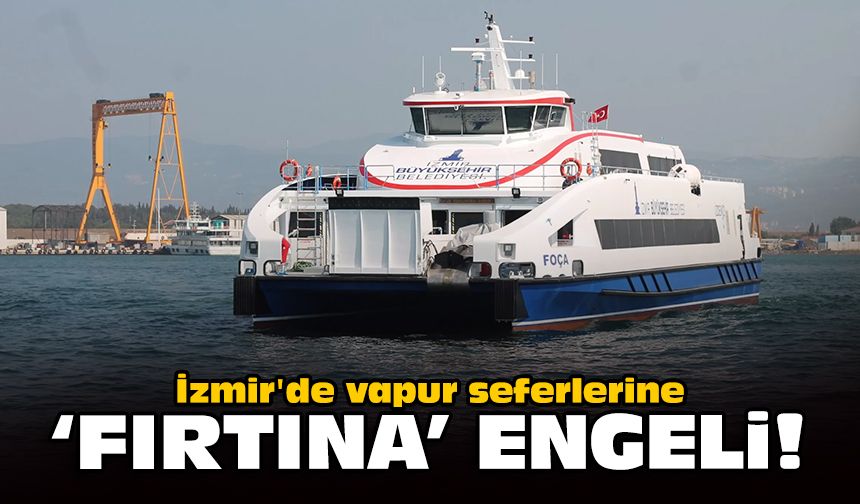 İzmir'de vapur seferlerine 'fırtına' engeli!