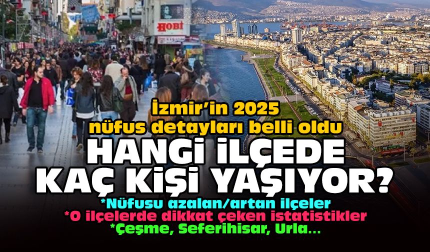 İzmir’in 2025 nüfus detayları belli oldu: Hangi ilçede kaç kişi yaşıyor?