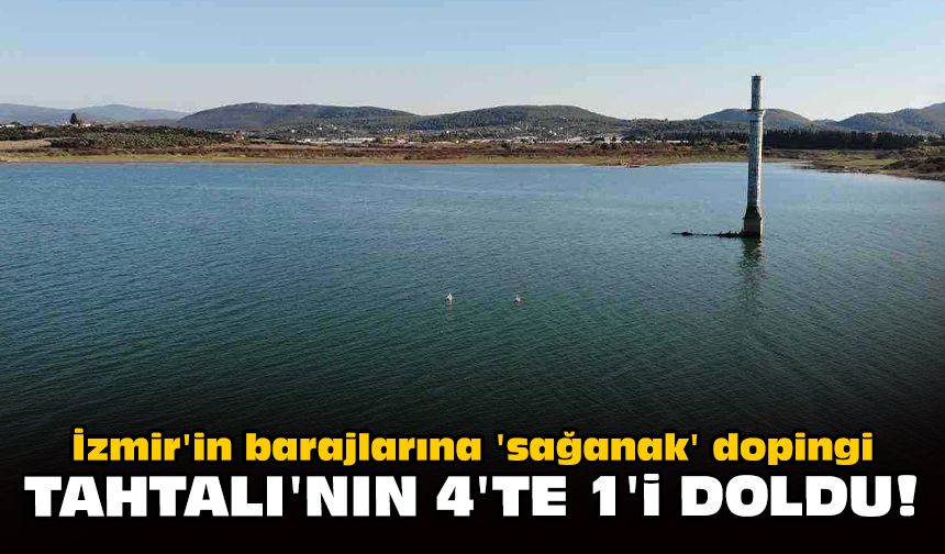 İzmir'in barajlarına 'sağanak' dopingi: Tahtalı'nın 4'te 1'i doldu!