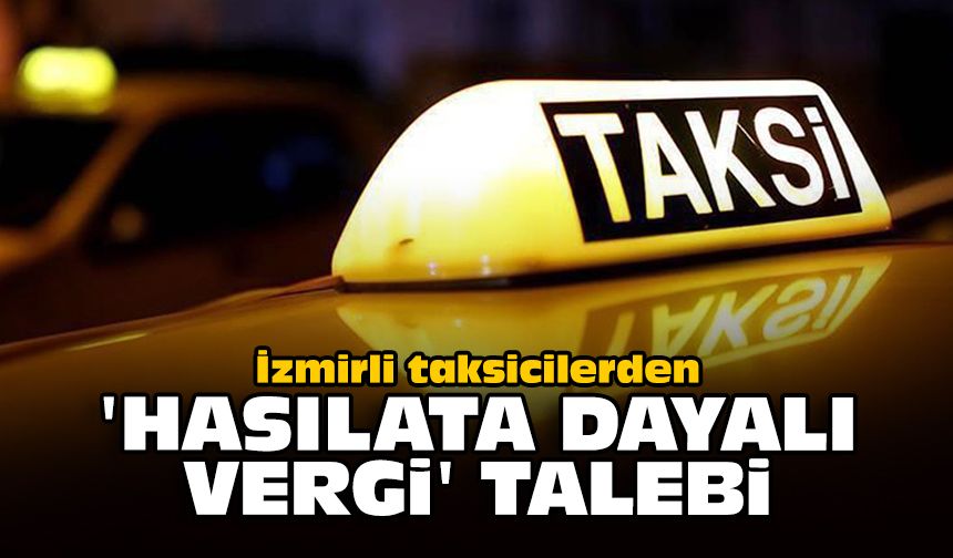 İzmirli taksicilerden 'hasılata dayalı vergi' talebi