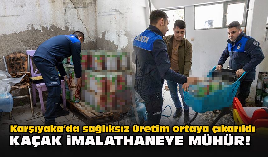 Karşıyaka’da sağlıksız üretim ortaya çıkarıldı... Kaçak imalathaneye mühür!