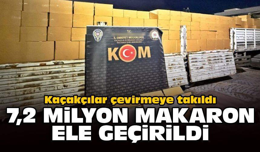 Kaçakçılar çevirmeye takıldı: 7,2 milyon makaron ele geçirildi