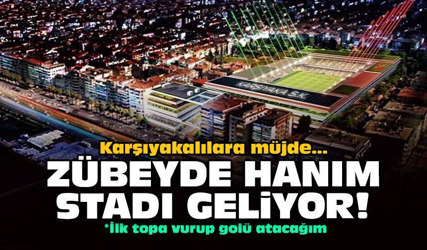 Karşıyakalılara müjde: Zübeyde Hanım Stadı geliyor!