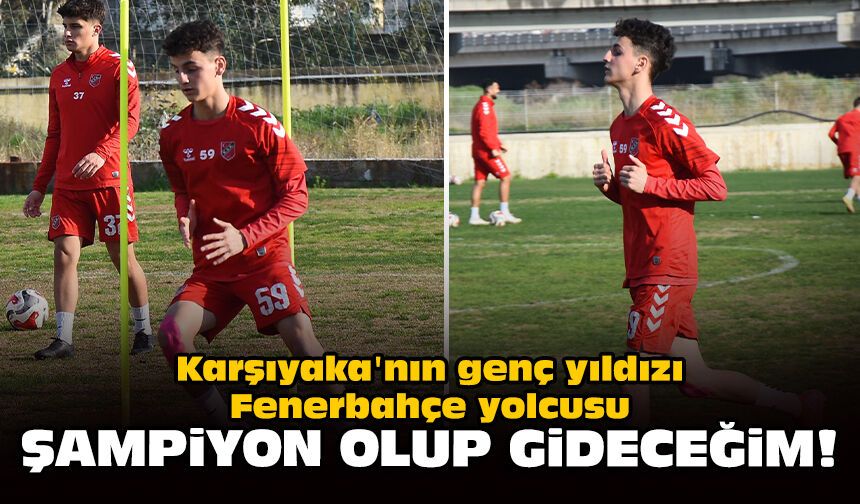 Karşıyaka'nın genç yıldızı Fenerbahçe yolcusu: Şampiyon olup gideceğim!
