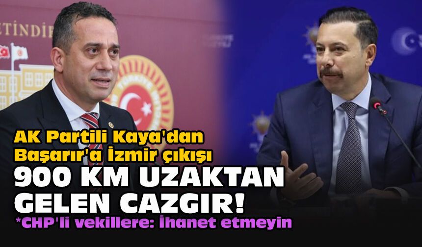 AK Partili Kaya'dan Başarır'a İzmir çıkışı... 900 km uzaktan gelen cazgır!