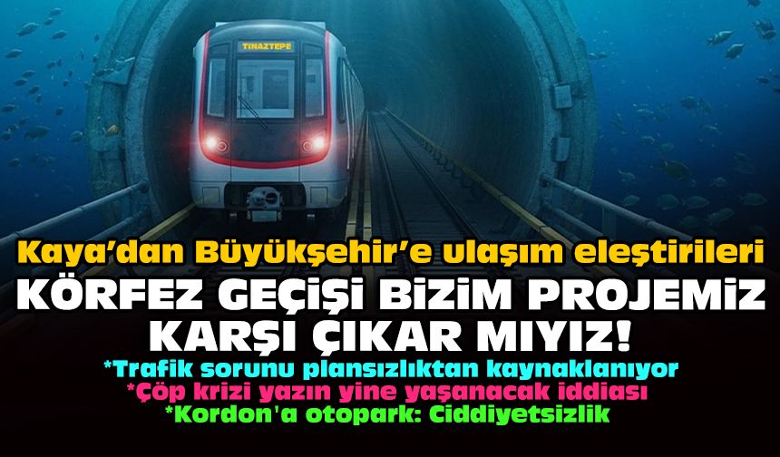 Kaya’dan Büyükşehir’e ulaşım eleştirileri: Körfez Geçişi bizim projemiz karşı çıkar mıyız!