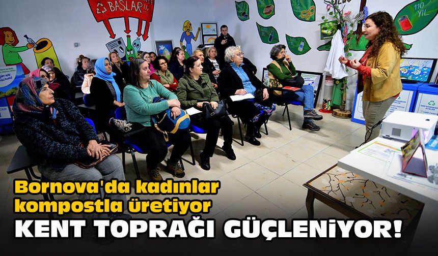 Bornova'da kadınlar kompostla üretiyor... Kent toprağı güçleniyor!