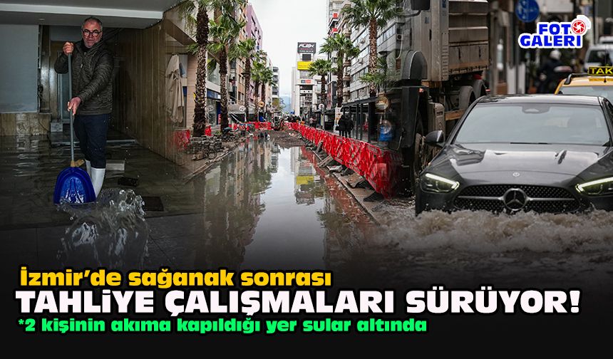 İzmir’de sağanak sonrası tahliye çalışmaları sürüyor!