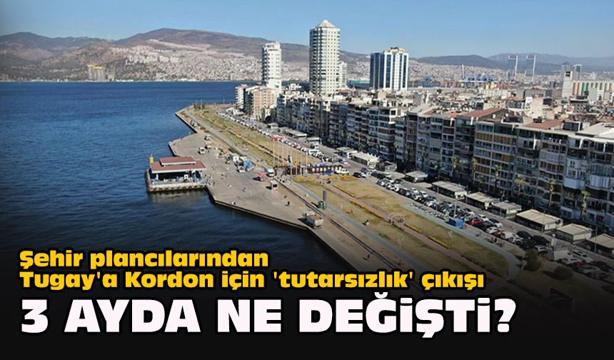 Şehir plancılarından Tugay'a Kordon için 'tutarsızlık' çıkışı: 3 ayda ne değişti?