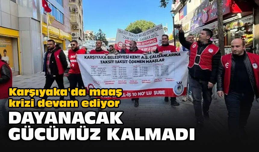 Karşıyaka'da maaş krizi devam ediyor... 'Dayanacak gücümüz kalmadı"