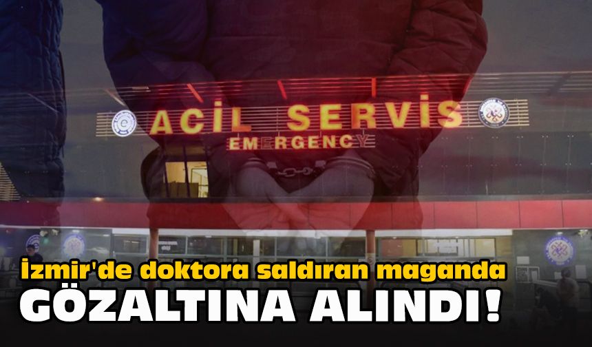 İzmir'de doktora saldıran maganda gözaltına alındı!