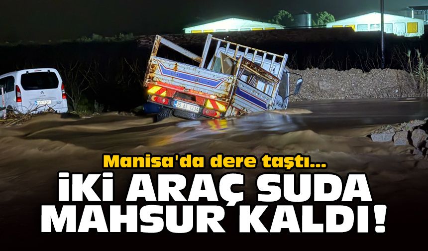 Manisa'da dere taştı: İki araç suda mahsur kaldı!