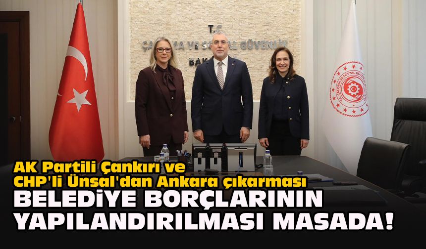 AK Partili Çankırı ve CHP'li Ünsal'dan Ankara çıkarması... Belediye borçlarının yapılandırılması masada!