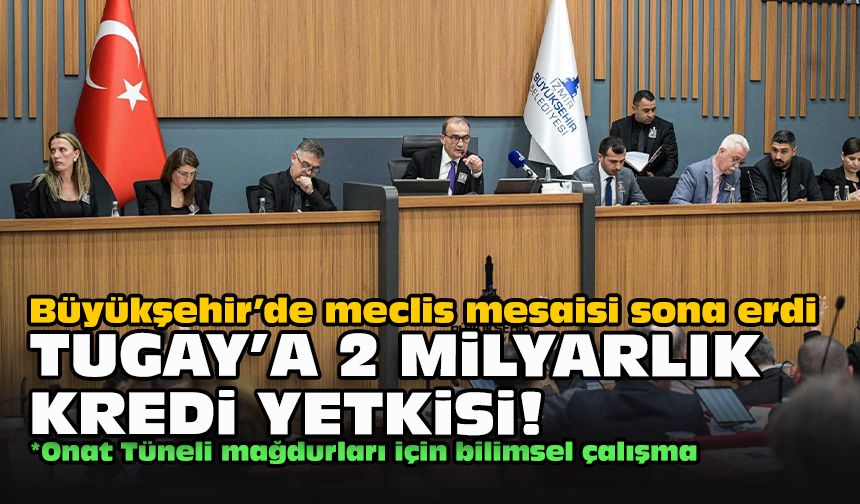 Büyükşehir’de meclis mesaisi sona erdi... Tugay’a 2 milyarlık kredi yetkisi!