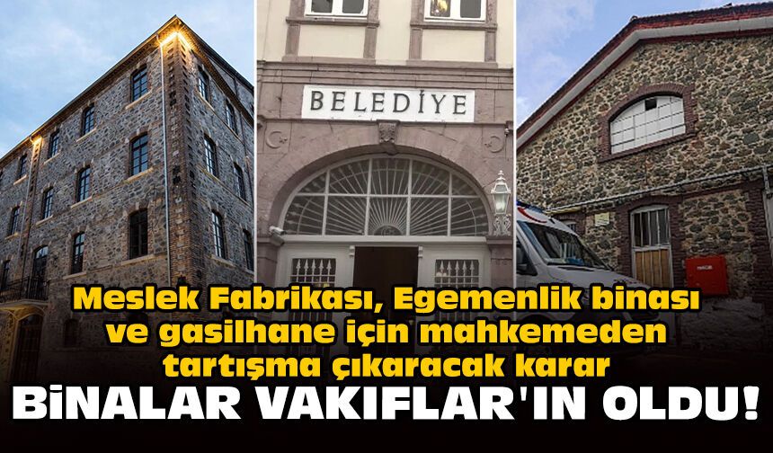 Meslek Fabrikası, Egemenlik binası ve gasilhane için mahkemeden tartışma çıkaracak karar: Binalar Vakıflar'ın oldu!