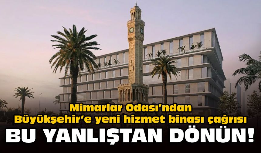 Mimarlar Odası’ndan Büyükşehir’e yeni hizmet binası çağrısı: Bu yanlıştan dönün!