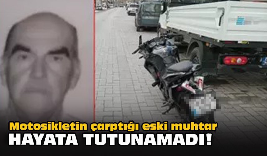 Motosikletin çarptığı eski muhtar hayata tutunamadı!