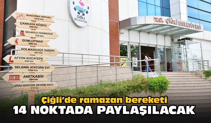 Çiğli’de ramazan bereketi 14 noktada paylaşılacak