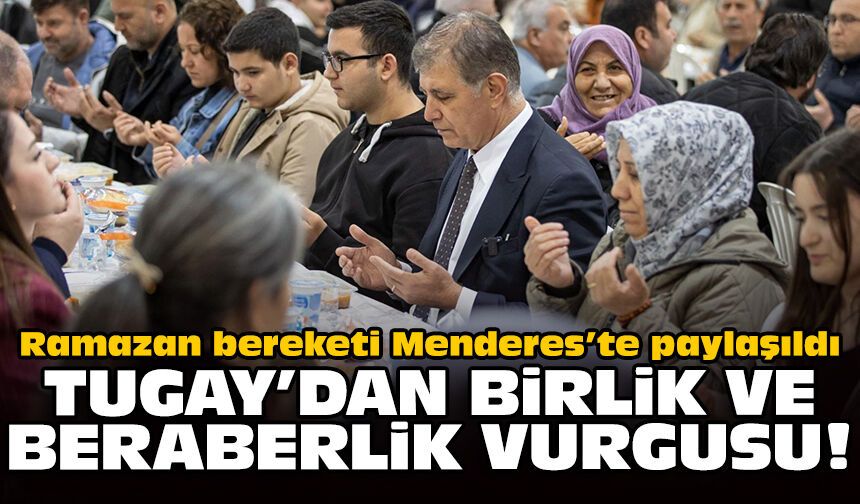 Ramazan bereketi Menderes’te paylaşıldı: Tugay'dan birlik ve beraberlik vurgusu!