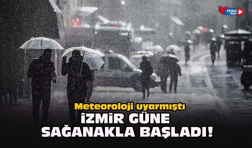 Meteoroloji uyarmıştı... İzmir güne sağanakla başladı!