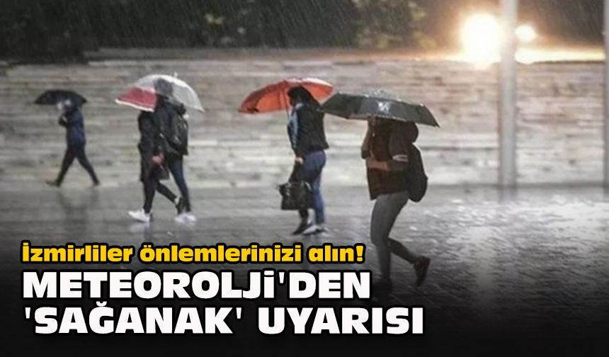 İzmirliler önlemlerinizi alın! Meteorolji'den 'sağanak' uyarısı