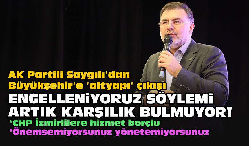 AK Partili Saygılı'dan Büyükşehir'e 'altyapı' çıkışı: "Engelleniyoruz söylemi artık karşılık bulmuyor!"