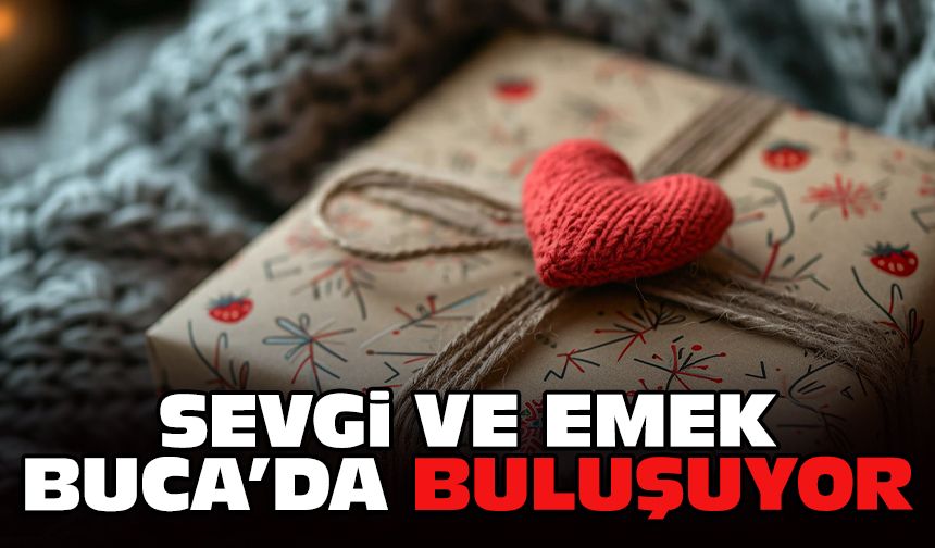 Sevgi ve emek Buca’da buluşuyor