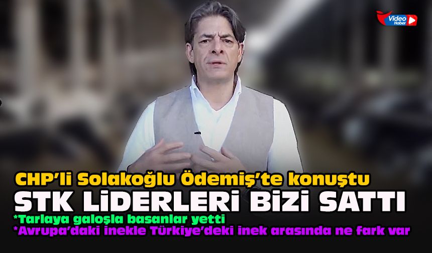 CHP’li Solakoğlu Ödemiş’te konuştu... STK liderleri bizi sattı