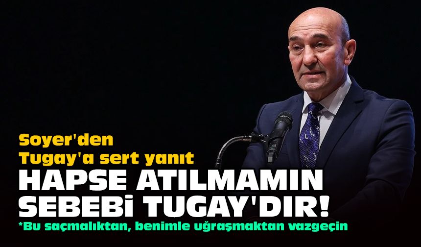 Soyer'den Tugay'a sert yanıt: Hapse atılmamın sebebi Tugay'dır!