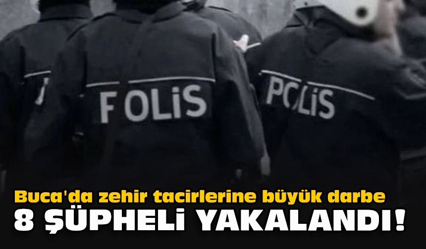 Buca'da zehir tacirlerine büyük darbe... 8 şüpheli yakalandı!