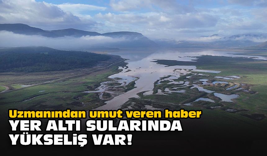 Uzmanından umut veren haber: Yer altı sularında yükseliş var!